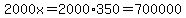 2000x=2000%2A350=700000