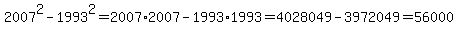 2007%5E2+-+1993%5E2=2007%2A2007-1993%2A1993=+4028049-3972049=56000