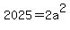2025=2a%5E2