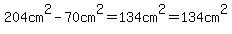204+cm%5E2+-+70+cm%5E2=134+cm%5E2=134+cm%5E2