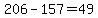 206-157=49