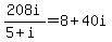 208i%2F%285%2Bi%29=8%2B40i