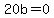 20b=0