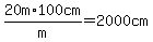 \"20m%2A100cm%2Fm=2000cm\"
