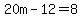 20m-12=8