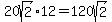 20sqrt%282%29%2A12=120sqrt%282%29