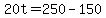 20t+=+250+-+150