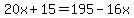 20x%2B15=195-16x