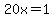 20x=1