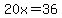 20x=36