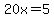 20x=5