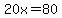 20x=80