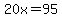20x=95