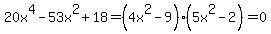 20x%5E4-53x%5E2%2B18=+%284x%5E2+-+9%29%285x%5E2+-+2%29+=+0+