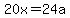 20x+=+24a