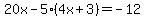20x-+5%28+4x+%2B+3%29=+-12
