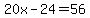 20x-24=56