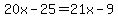 20x-25=21x-9