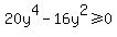 20y%5E4-16y%5E2%3E=0