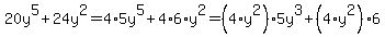 20y%5E5%2B24y%5E2=4%2A5y%5E5%2B4%2A6%2Ay%5E2=%284%2Ay%5E2%29%2A5y%5E3%2B%284%2Ay%5E2%29%2A6