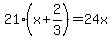 21%28x%2B2%2F3%29=24x