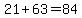 21%2B63=84