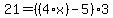 21=%28%284%2Ax%29-5%29%2A3