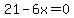 21-6x=0