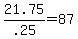 21.75%2F.25+=+87