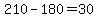 210-180=30