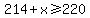 214+%2B+x+%3E=+220