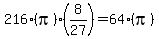 216%28pi%29%2A%288%2F27%29+=+64%28pi%29