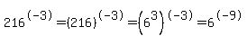 216%5E-3=%28216%29%5E-3=%286%5E3%29%5E-3=6%5E-9
