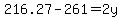 216.27-261=2y