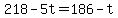 218-5t=186-t