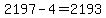 2197-4=2193