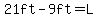 21ft-9ft=L+