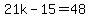 21k-15=48