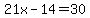 21x-14=30