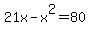 21x-x%5E2=80