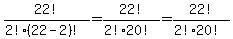 22%21%2F%282%21%2822-2%29%21%29=+22%21%2F%282%21%2A20%21%29=22%21%2F%282%2120%21%29