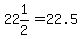 22%261%2F2=22.5