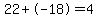 22%2B-18=4