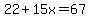 22%2B15x+=+67