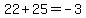 22%2B25=-3