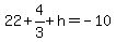 22%2B4%2F3%2Bh=-10