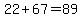 22%2B67=89