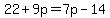 22%2B9p=7p-14