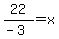 22%2F%28-3%29+=+x