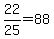 22%2F25=88